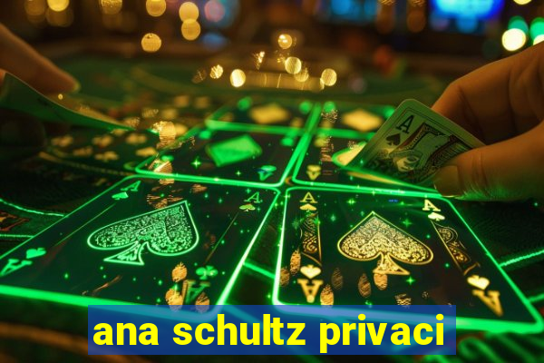 ana schultz privaci